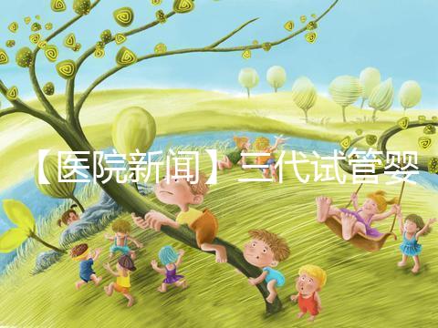 【醫(yī)院新聞】三代試管嬰兒技術(shù) 從生命起點(diǎn)預(yù)防罕見(jiàn)病