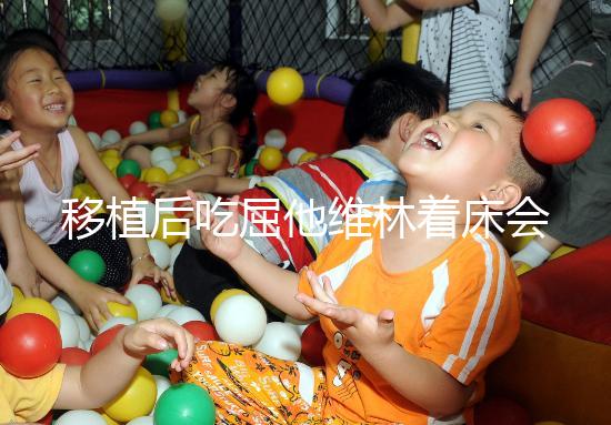 移植后吃屈他維林著床會不會有感覺分人，部分或存在出血