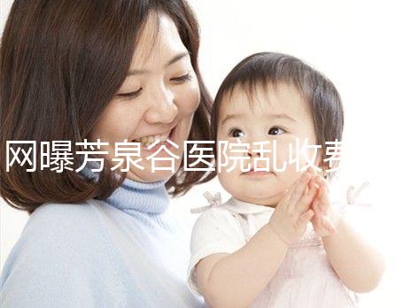 網(wǎng)曝芳泉谷醫(yī)院亂收費(fèi)？上漲后最新價(jià)格表都來(lái)看看