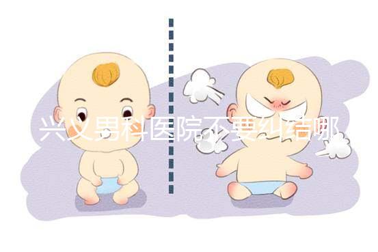 興義男科醫(yī)院不要糾結(jié)哪家好，2024上榜的機構(gòu)都很專業(yè)