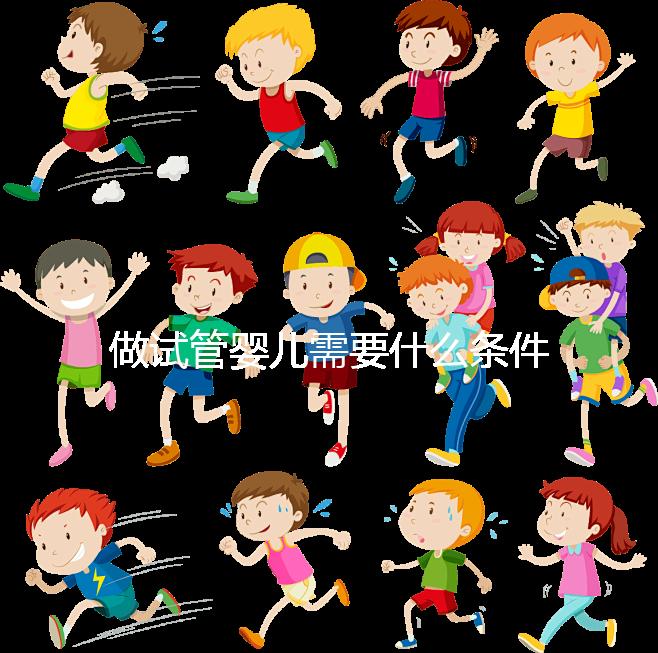 做試管嬰兒需要什么條件?