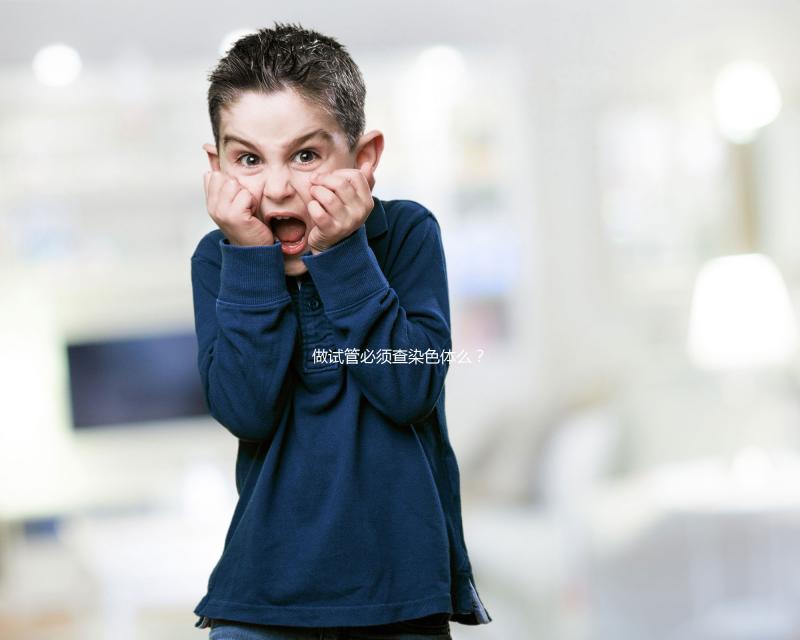 做試管必須查染色體么?2025年適用條件全解析、科學(xué)檢查流程與備孕方案指南