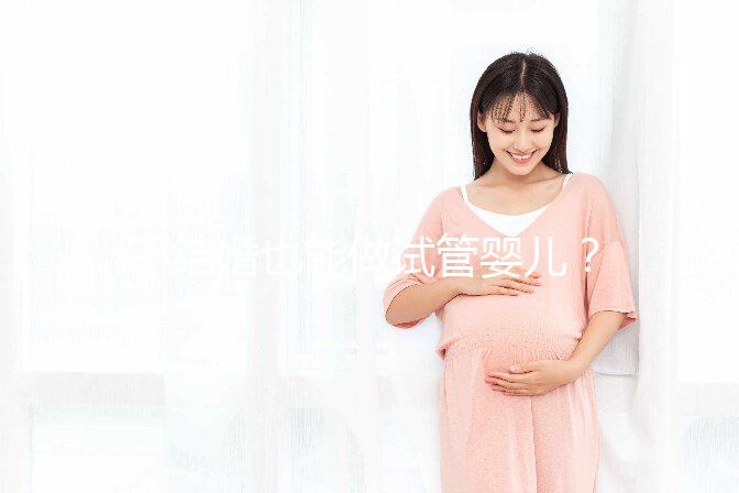 不結(jié)婚也能做試管嬰兒？中國十佳醫(yī)院盤點