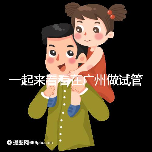 一起來看看在廣州做試管，哪家醫院比較好呢？