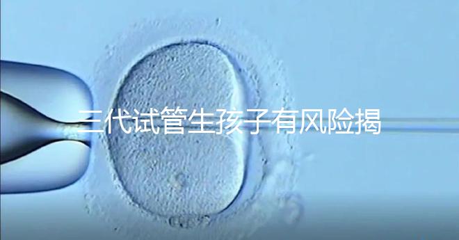 三代試管生孩子有風(fēng)險(xiǎn)揭秘嗎?嬰兒會(huì)有問(wèn)題嗎?
