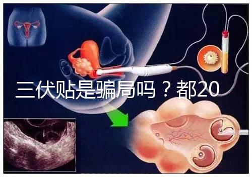 三伏貼是騙局嗎？都2024了，別人說它有害你還在深信不疑