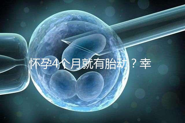 懷孕4個(gè)月就有胎動(dòng)？幸福來(lái)“敲門”的感覺(jué)真奇妙