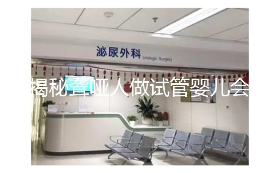 揭秘聾啞人做試管嬰兒會不會遺傳給女兒,這么做或能避開