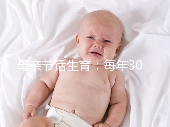母親節(jié)話生育：每年30萬試管嬰兒誕生