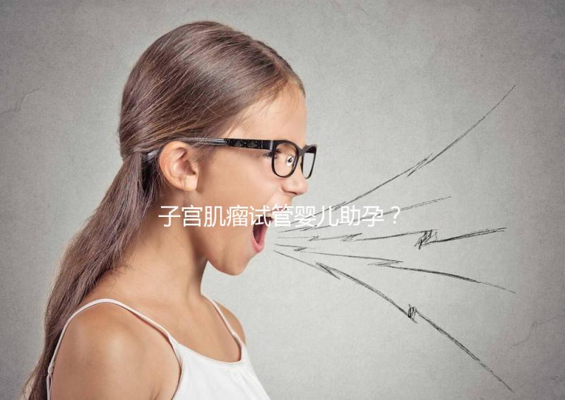 子宮肌瘤試管嬰兒助孕？掌握這些好孕更簡單