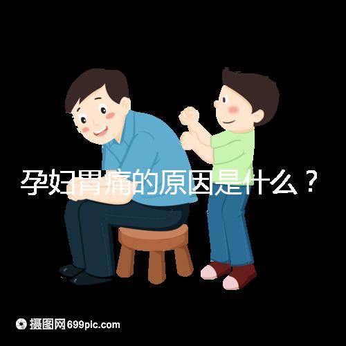 孕婦胃痛的原因是什么？