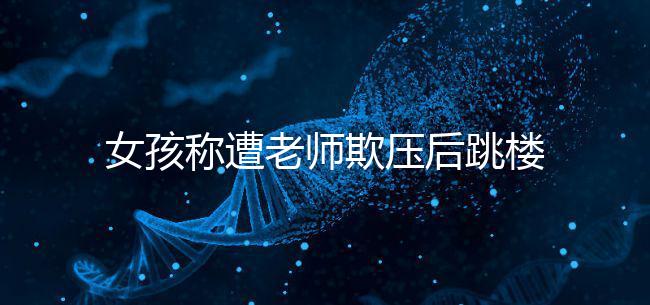 女孩稱(chēng)遭老師欺壓后跳樓致截癱,和孩子相處要做到這4點(diǎn)!