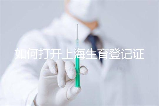如何打開上海生育登記證，浦東需要哪些材料來揭秘，快速展示