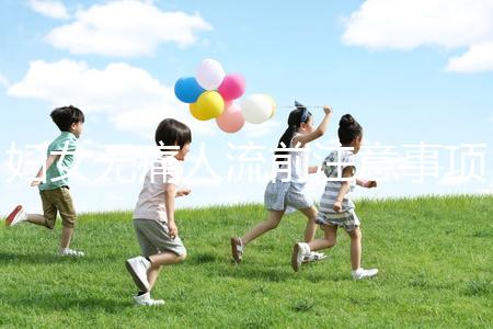 婦女無痛人流前注意事項(xiàng)是什么？