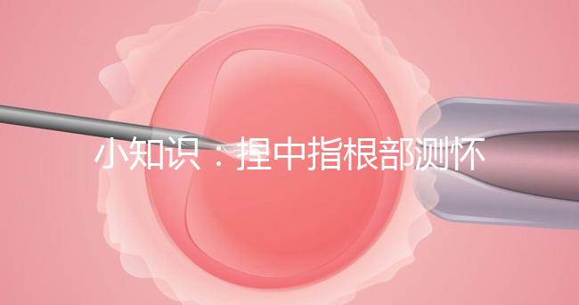 小知識：捏中指根部測懷孕講方法，準不準要看你掐對部位沒