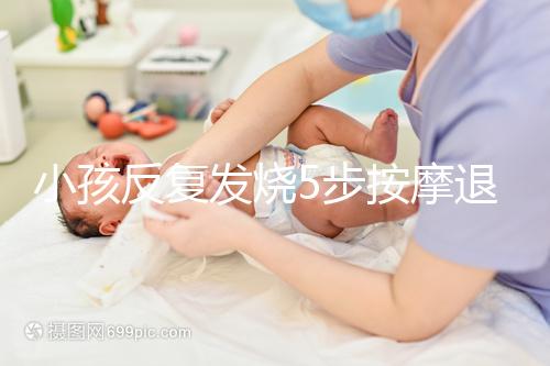 小孩反復發(fā)燒5步按摩退燒圖解，寶媽照著做退燒立即見效