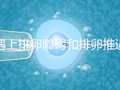 遇上排卵障礙和排卵推遲怎么辦，別慌教你4個解決方法