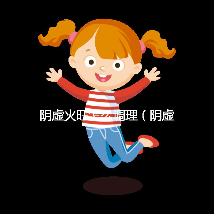 陰虛火旺怎么調理（陰虛火旺吃什么藥？）