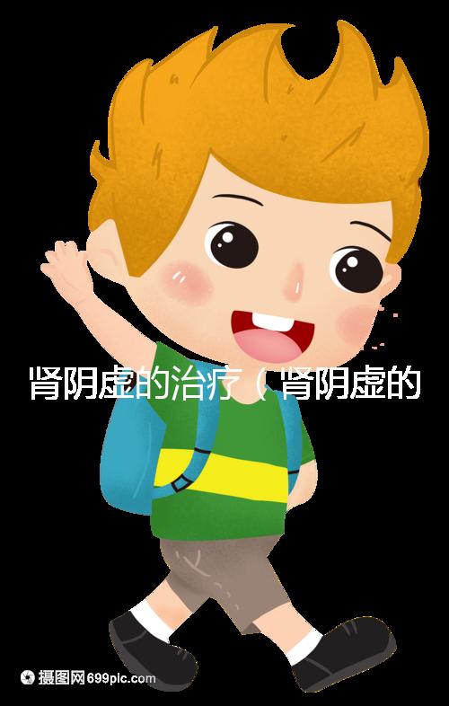 腎陰虛的治療(腎陰虛的治療方法)