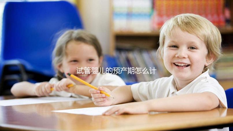 試管嬰兒的預產期怎么計算，您知道嗎？