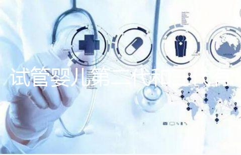 試管嬰兒第二代和三代有什么不同？