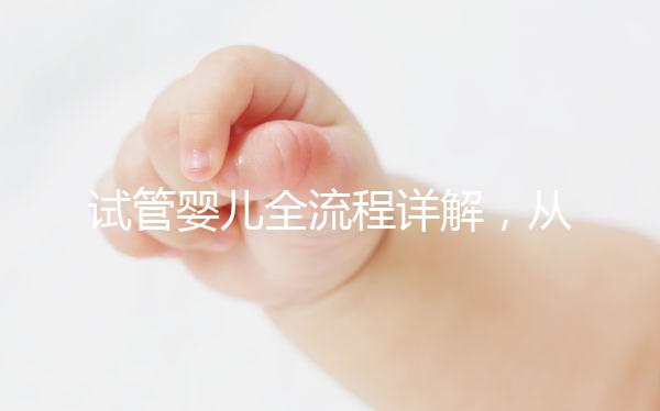 試管嬰兒全流程詳解，從檢查到移植的每一步都在這