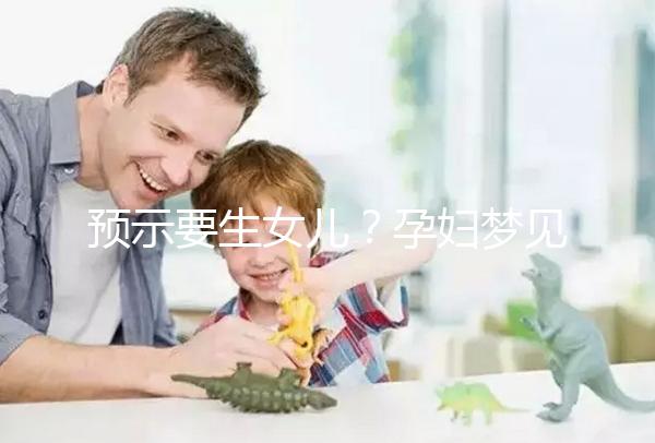 預(yù)示要生女兒？孕婦夢(mèng)見生女孩的相關(guān)寓意解讀