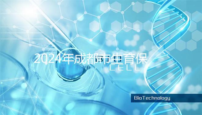 2024年成都市生育保險報銷政策解讀，武侯、青羊申請流程在此
