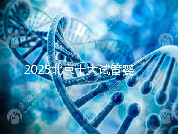 2025北京十大試管嬰兒專家排行榜，北京試管嬰兒專家